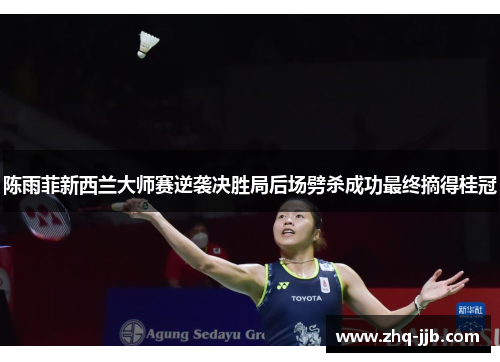 陈雨菲新西兰大师赛逆袭决胜局后场劈杀成功最终摘得桂冠